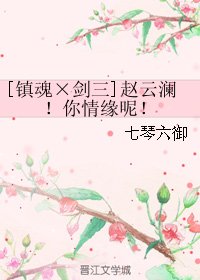 （BL/镇魂同人）[镇魂×剑三]赵云澜！你情缘呢！